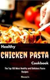 Healthy Chicken Pasta Cookbook: The Top 100 Most Healthy and Delicious Pasta Recipes