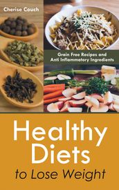 Healthy Diets to Lose Weight: Grain Free Recipes and Anti Inflammatory Ingredients