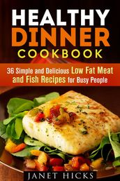 Healthy Dinner Cookbook: 36 Simple and Delicious Low Fat Meat and Fish Recipes for Busy People