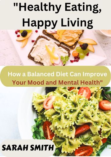 "Healthy Eating, Happy Living: How a Balanced Diet Can Improve Your Mood and Mental Health" - Sarah Smith