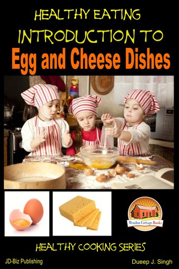 Healthy Eating: Introduction to Egg and Cheese Dishes - Dueep J. Singh