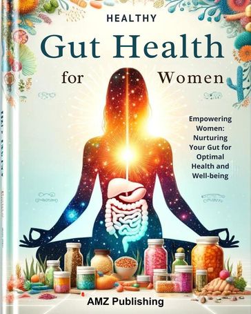 Healthy Gut Habits for Women : Gut Health Essentials : Empowering Women with Science-Based Strategies for a Vibrant and Balanced Digestive System" - AMZ Publishing