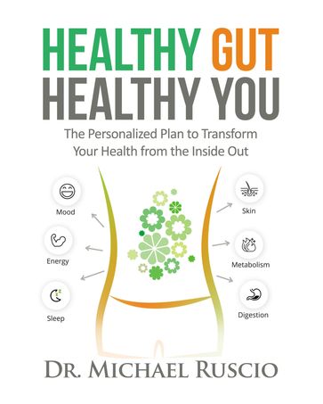 Healthy Gut, Healthy You: The Personalized Plan to Transform Your Health from the Inside Out - Michael Ruscio