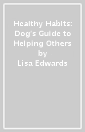 Healthy Habits: Dog s Guide to Helping Others