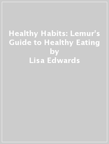 Healthy Habits: Lemur's Guide to Healthy Eating - Lisa Edwards