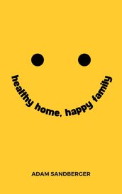 Healthy Home, Happy Family - A Comprehensive Guide To Family Wellness