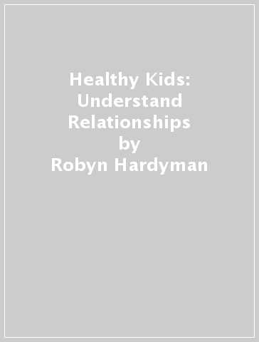 Healthy Kids: Understand Relationships - Robyn Hardyman