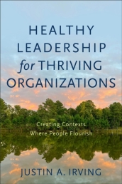 Healthy Leadership for Thriving Organizations ¿ Creating Contexts Where People Flourish