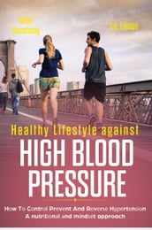 Healthy Lifestyle Against High Blood Pressure 1st Edition: Hw T Cntrl Prvnt and Rvr Hrtnn a Nutrtnl nd Mndt Approach