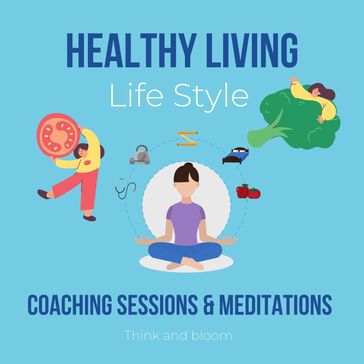 Healthy Living Life Style coaching sessions & meditations - Think and Bloom