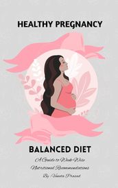 Healthy Pregnancy : Balanced Diet, A Guide to Week-wise Nutritional Recommendations