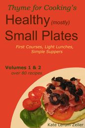 Healthy Small Plates, Volumes 1 & 2: First Courses, Light Lunches, Simple Suppers