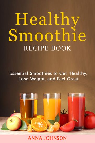 Healthy Smoothie Recipe Book - Anna Johnson
