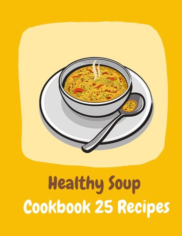 Healthy Soup Cookbook 25 Recipes - Kwanruthai Chaniwong