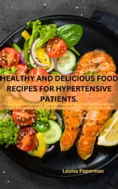 Healthy and Delicious Food Recipes for Hypertensive Patients.