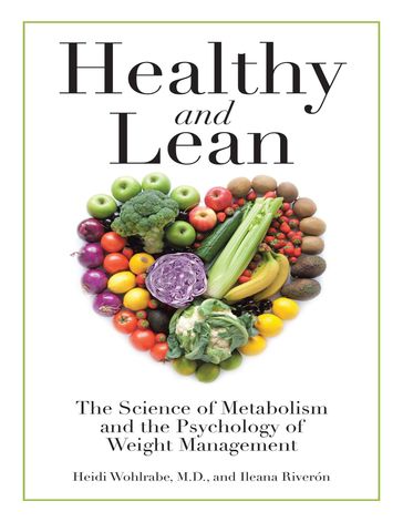 Healthy and Lean: The Science of Metabolism and the Psychology of Weight Management - Heidi Wohlrabe M.D. - Ileana Riverón