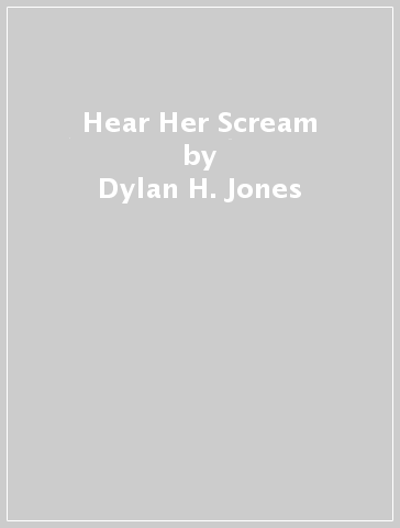 Hear Her Scream - Dylan H. Jones