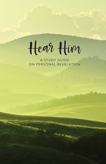 Hear Him: A Study Guide on Personal Revelation - Deseret Book Company
