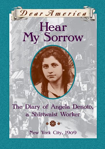 Hear My Sorrow: The Diary of Angela Denoto, a Shirtwaist Worker, New York City 1909 (Dear America) - Deborah Hopkinson