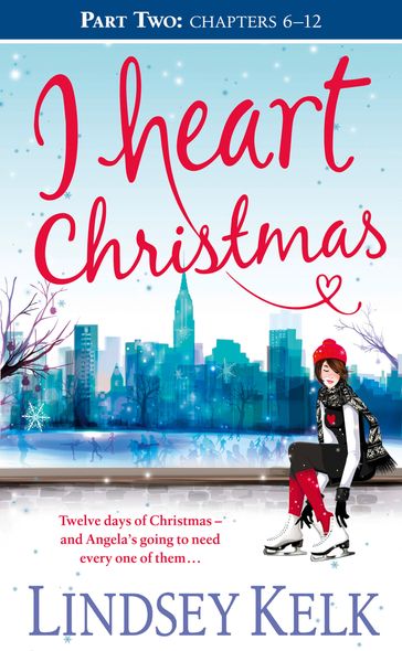 I Heart Christmas (Part Two: Chapters 612) (I Heart Series, Book 6) - Lindsey Kelk