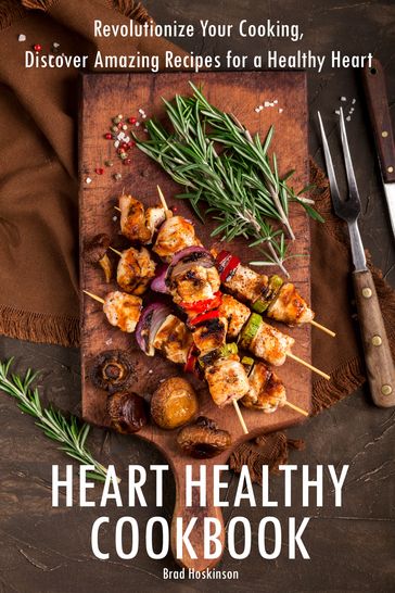 Heart Healthy Cookbook - Brad Hoskinson