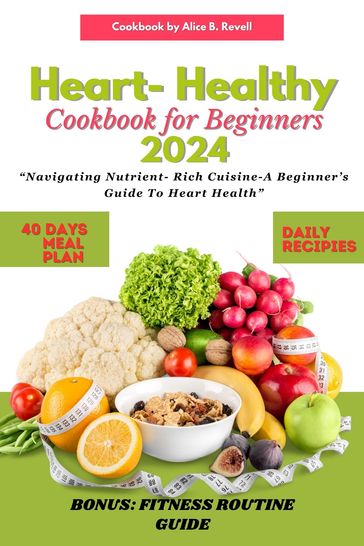 Heart Healthy Cookbook for Beginners 2024 - ALICE B.REVELL