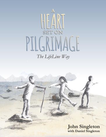 A Heart Set On Pilgrimage: The LifeLine Way - Daniel Singleton - John Singleton