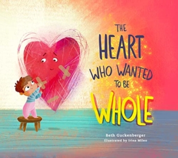 Heart Who Wanted to Be Whole - Beth Guckenberger