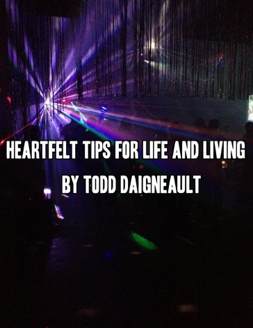 Heartfelt Tips for Life and Living - Todd Daigneault