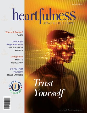 Heartfulness Magazine - March 2024 (Volume 9, Issue 3) - Heartfulness eMagazine