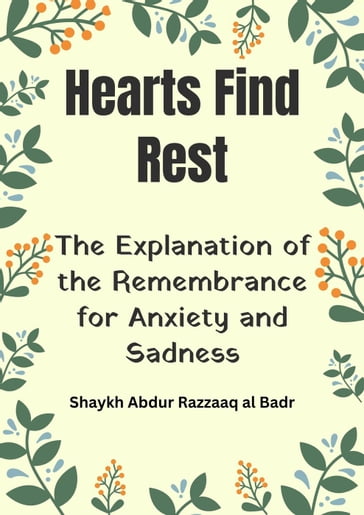 Hearts Find Rest: The Explanation of the Remembrance for Anxiety and Sadness - Shaykh Abdur Razzaaq al Badr