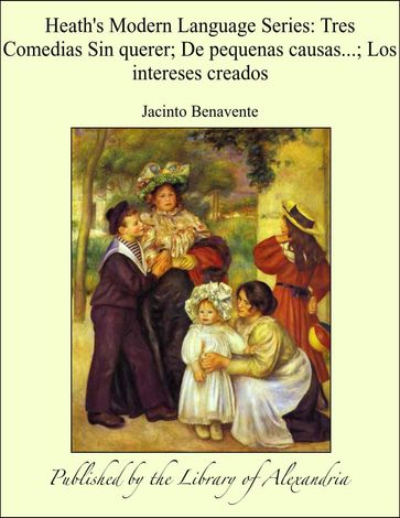 Heath's Modern Language Series: Tres Comedias Sin querer; De pequenas causas...; Los intereses creados - Jacinto Benavente