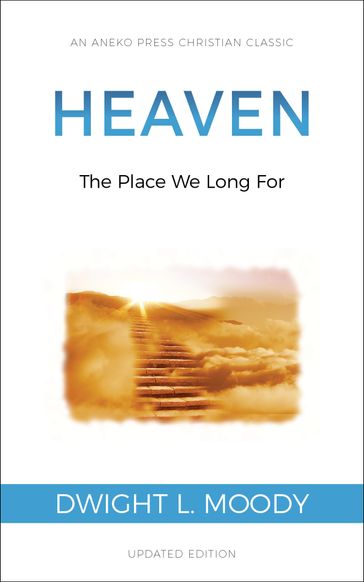 Heaven: The Place We Long For - Dwight L. Moody