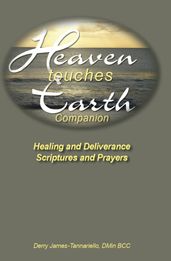 Heaven Touches Earth Companion Healing and Deliverance Scriptures and Prayers