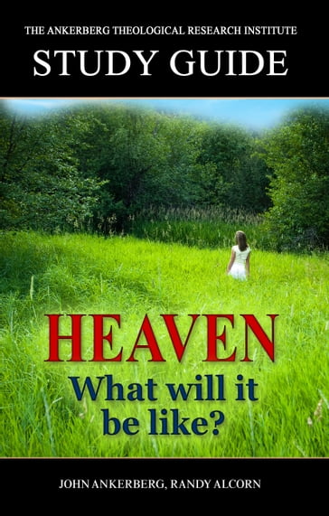 Heaven: What Will It Be Like? - John Ankerberg - Randy Alcorn