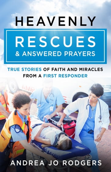 Heavenly Rescues and Answered Prayers - Andrea Jo Rodgers