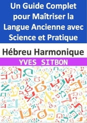 Hébreu Harmonique : Un Guide Complet pour Maîtriser la Langue Ancienne avec Science et Pratique