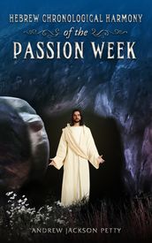 Hebrew Chronological Harmony of the Passion Week