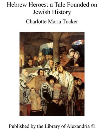 Hebrew Heroes: a Tale Founded on Jewish History - Charlotte Maria Tucker