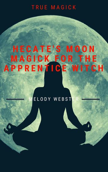 Hecate's Moon Magick for the Apprentice Witch - Melody Webster