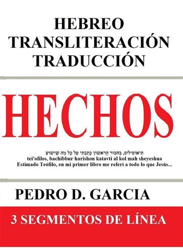 Hechos: Hebreo Transliteración Traducción: 3 Segmentos de Línea - Pedro D. Garcia