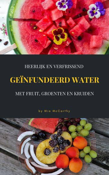 Heerlijk En Verfrissend Geïnfundeerd Water Met Fruit, Groenten En Kruiden - Mia McCarthy