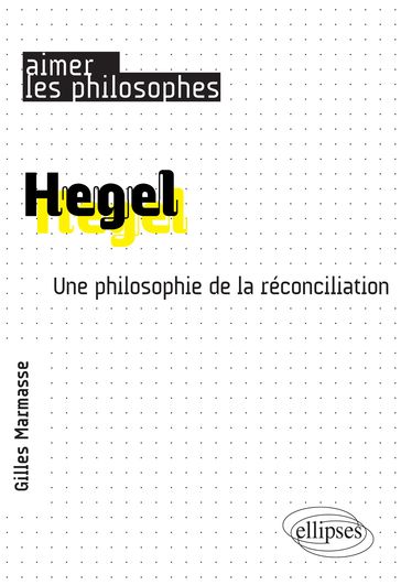 Hegel. Une philosophie de la réconciliation - Gilles Marmasse