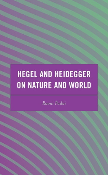 Hegel and Heidegger on Nature and World - Raoni Padui
