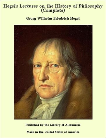 Hegel's Lectures on the History of Philosophy (Complete) - Georg Wilhelm Friedrich Hegel