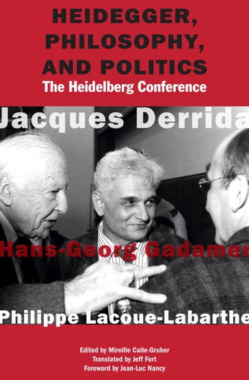 Heidegger, Philosophy, and Politics - Hans-Georg Gadamer - Jacques Derrida - Philippe Lacoue-Labarthe - Reiner Wiehl