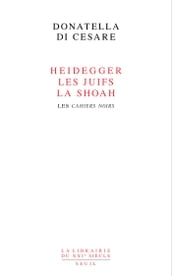 Heidegger, les Juifs, la Shoah. Les Cahiers noirs