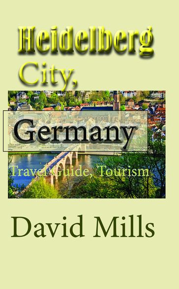 Heidelberg City, Germany: Travel Guide, Tourism - David Mills