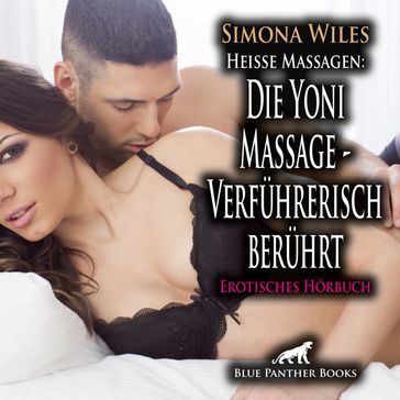 Heiße Massagen: Die Yoni Massage - Verführerisch berührt / Erotik Audio Story / Erotisches Hörbuch - Simona Wiles