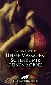 Heiße Massagen: Schenke mir deinen Körper   Erotische Geschichte